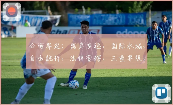 公海界定：离岸多远，国际水域，自由航行，法律管辖，三重界限，探索未知。