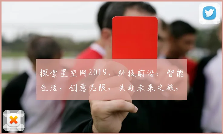 探索星空网2019，科技前沿，智能生活，创意无限，共赴未来之旅，精彩不容错过